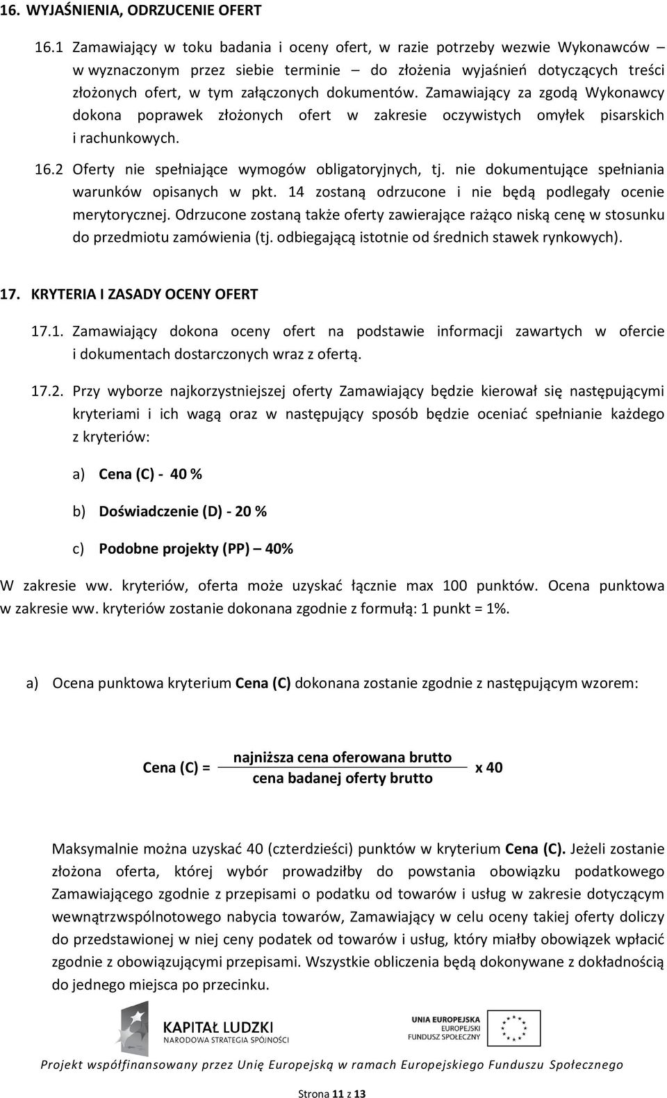 dokumentów. Zamawiający za zgodą Wykonawcy dokona poprawek złożonych ofert w zakresie oczywistych omyłek pisarskich i rachunkowych. 16.2 Oferty nie spełniające wymogów obligatoryjnych, tj.