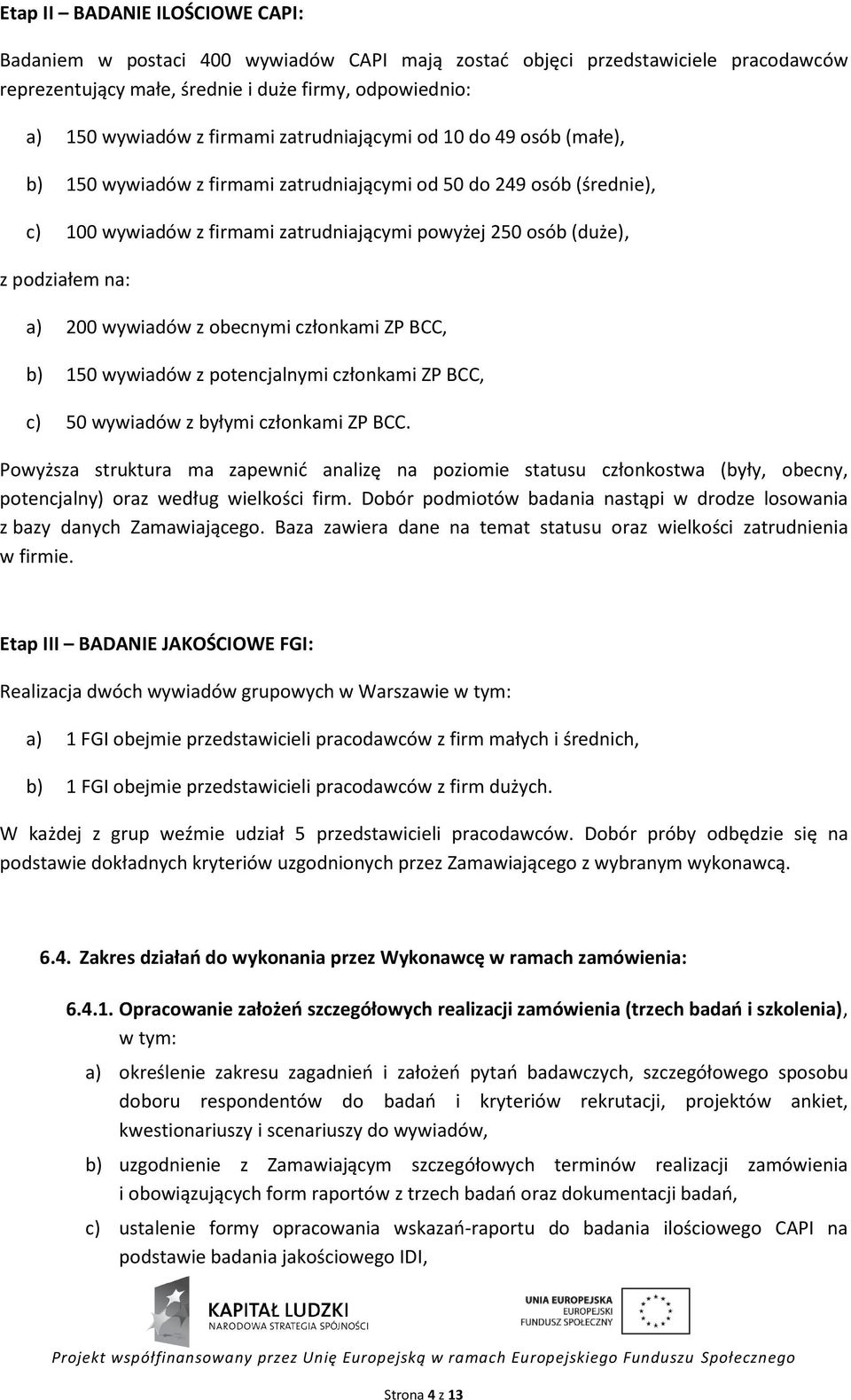 200 wywiadów z obecnymi członkami ZP BCC, b) 150 wywiadów z potencjalnymi członkami ZP BCC, c) 50 wywiadów z byłymi członkami ZP BCC.