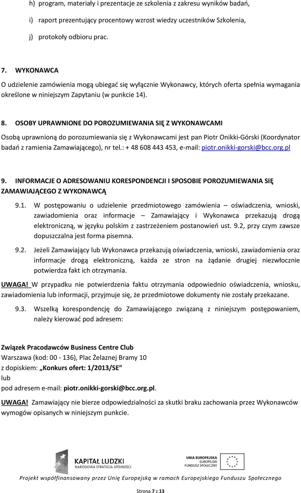 OSOBY UPRAWNIONE DO POROZUMIEWANIA SIĘ Z WYKONAWCAMI Osobą uprawnioną do porozumiewania się z Wykonawcami jest pan Piotr Onikki-Górski (Koordynator badań z ramienia Zamawiającego), nr tel.