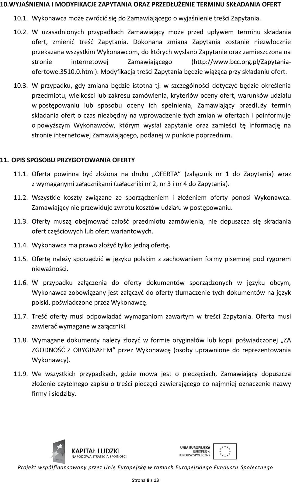 Dokonana zmiana Zapytania zostanie niezwłocznie przekazana wszystkim Wykonawcom, do których wysłano Zapytanie oraz zamieszczona na stronie internetowej Zamawiającego (http://www.bcc.org.