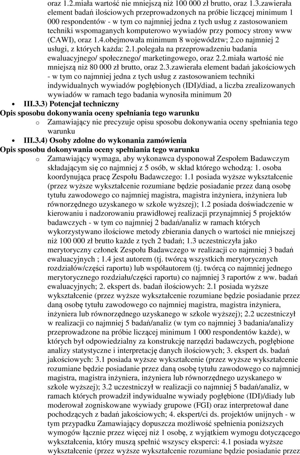 przy pomocy strony www (CAWI), oraz 1.4.obejmowała minimum 8 województw; 2.co najmniej 2 usługi, z których każda: 2.1.polegała na przeprowadzeniu badania ewaluacyjnego/ społecznego/ marketingowego, oraz 2.