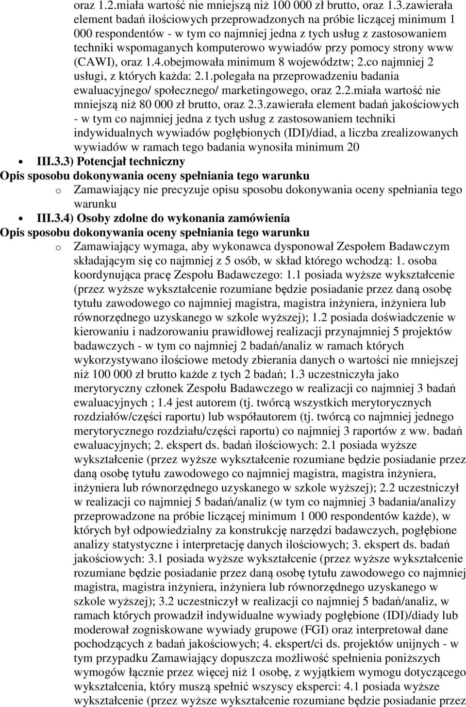 przy pomocy strony www (CAWI), oraz 1.4.obejmowała minimum 8 województw; 2.co najmniej 2 usługi, z których każda: 2.1.polegała na przeprowadzeniu badania ewaluacyjnego/ społecznego/ marketingowego, oraz 2.