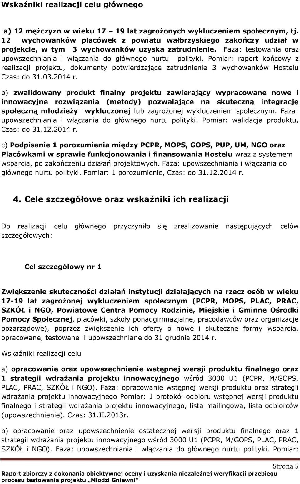 Pomiar: raport końcowy z realizacji projektu, dokumenty potwierdzające zatrudnienie 3 wychowanków Hostelu Czas: do 31.03.2014 r.