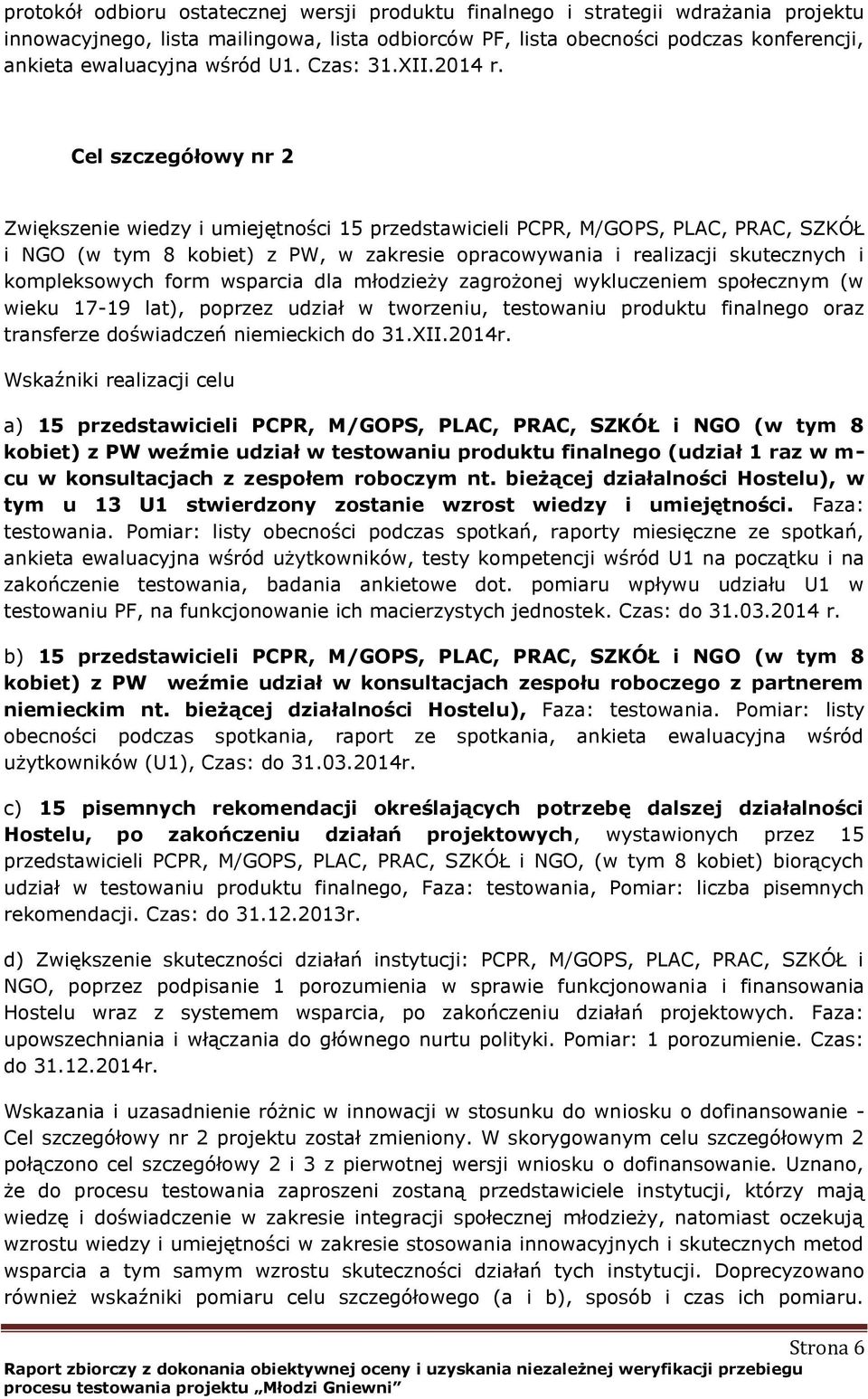 Cel szczegółowy nr 2 Zwiększenie wiedzy i umiejętności 15 przedstawicieli PCPR, M/GOPS, PLAC, PRAC, SZKÓŁ i NGO (w tym 8 kobiet) z PW, w zakresie opracowywania i realizacji skutecznych i