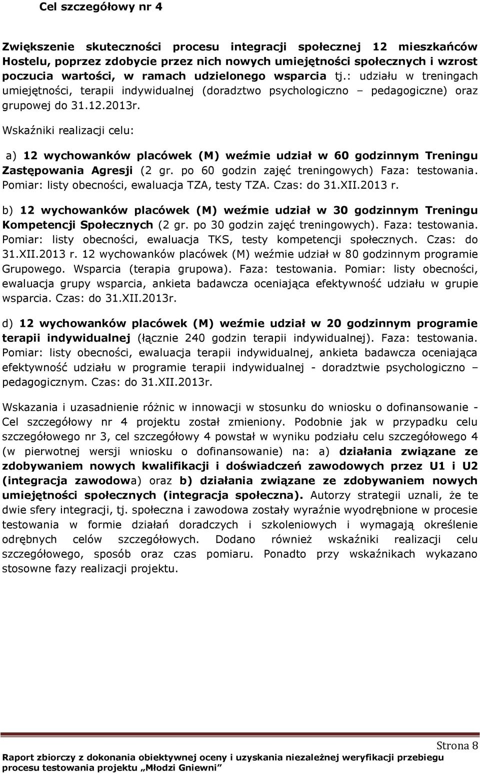 Wskaźniki realizacji celu: a) 12 wychowanków placówek (M) weźmie udział w 60 godzinnym Treningu Zastępowania Agresji (2 gr. po 60 godzin zajęć treningowych) Faza: testowania.