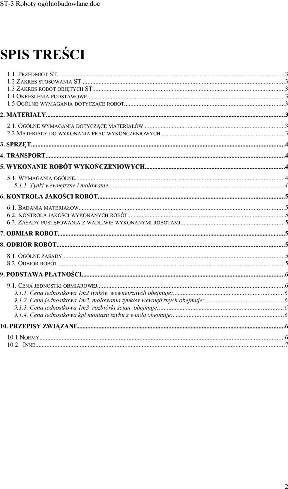 KONTROLA JAKOŚCI ROBÓT...5 6.1. BADANIA MATERIAŁÓW...5 6.2. KONTROLA JAKOŚCI WYKONANYCH ROBÓT...5 6.3. ZASADY POSTĘPOWANIA Z WADLIWIE WYKONANYMI ROBOTAMI...5 7. OBMIAR ROBÓT...5 8. ODBIÓR ROBÓT...5 8.1. OGÓLNE ZASADY.