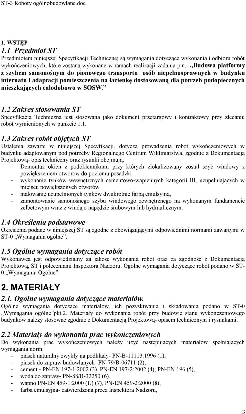 pionowego transportu osób niepełnosprawnych w budynku internatu i adaptacji pomieszczenia na łazienkę dostosowaną dla potrzeb podopiecznych mieszkających całodobowo w SOSW. 1.