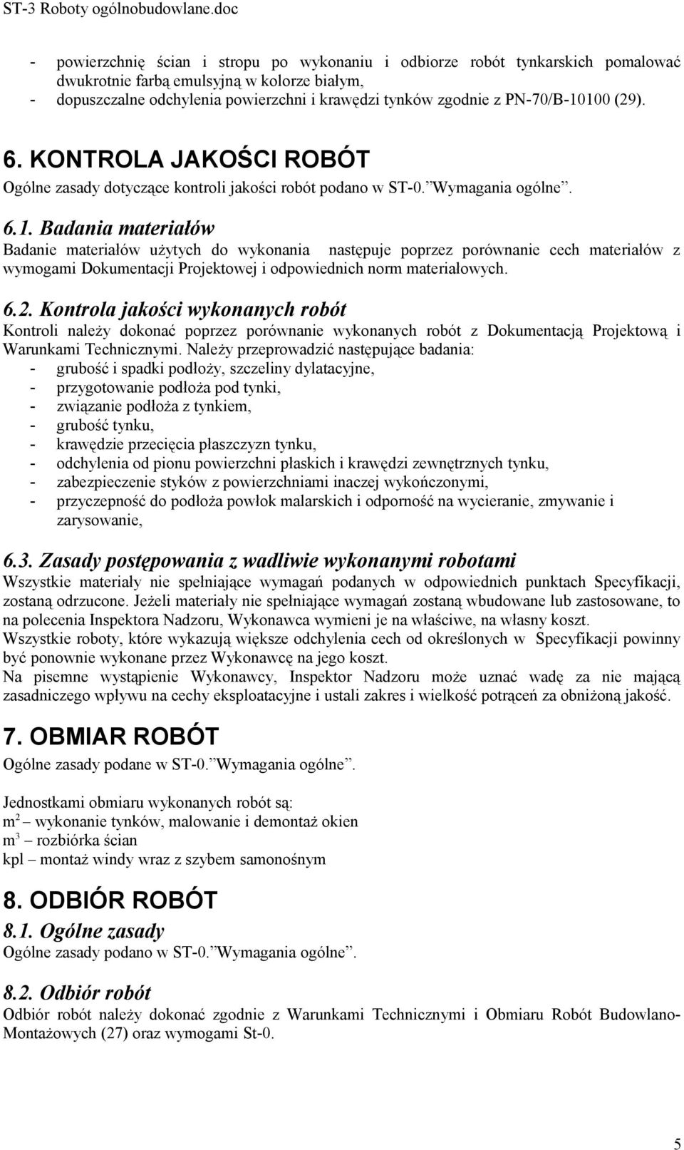 6.2. Kontrola jakości wykonanych robót Kontroli należy dokonać poprzez porównanie wykonanych robót z Dokumentacją Projektową i Warunkami Technicznymi.