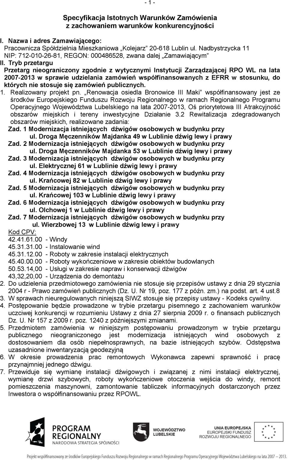 Tryb przetargu Przetarg nieograniczony zgodnie z wytycznymi Instytucji Zarządzającej RPO WL na lata 2007-2013 w sprawie udzielania zamówień współfinansowanych z EFRR w stosunku, do których nie