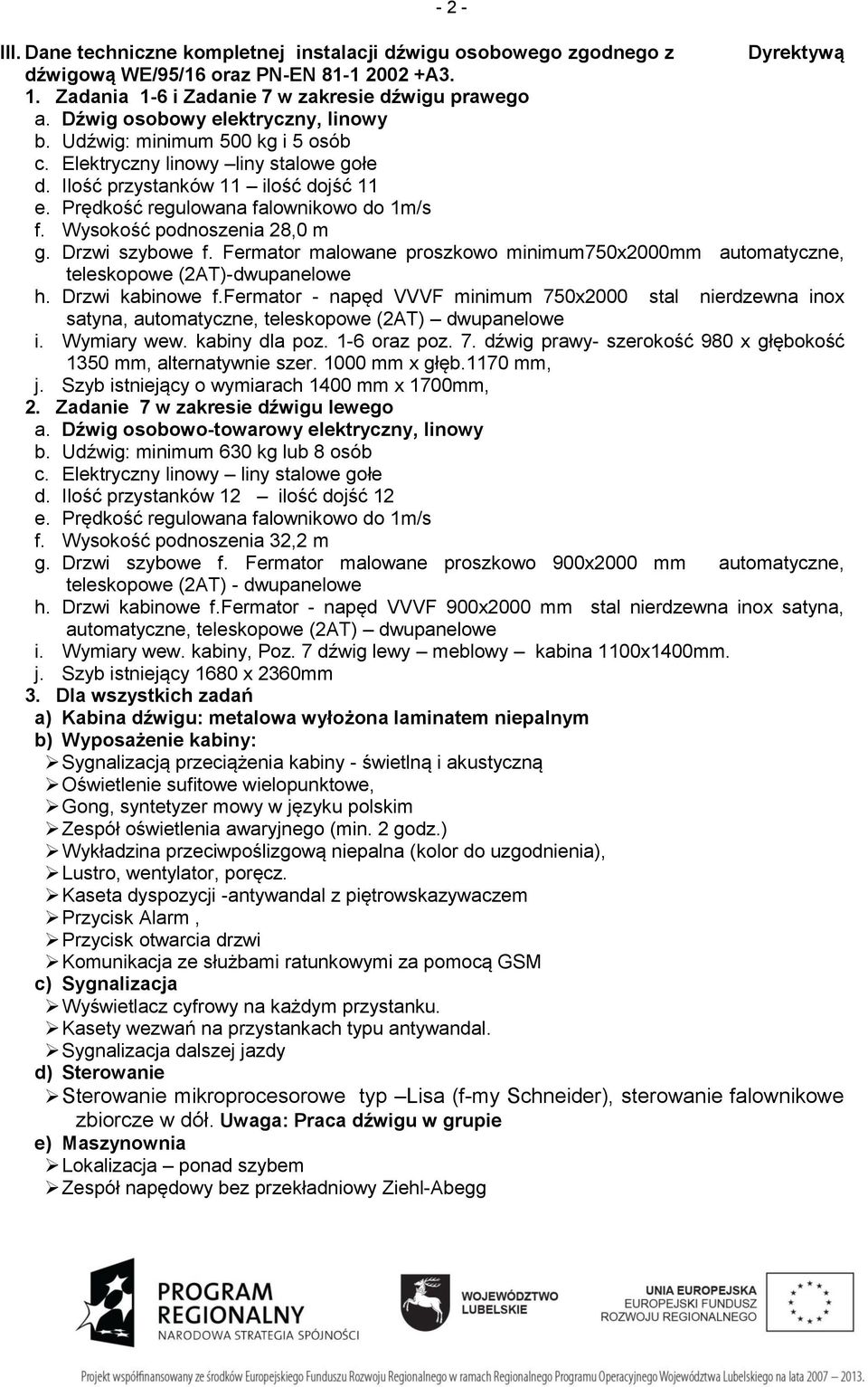 Wysokość podnoszenia 28,0 m g. Drzwi szybowe f. Fermator malowane proszkowo minimum750x2000mm automatyczne, teleskopowe (2AT)-dwupanelowe h. Drzwi kabinowe f.