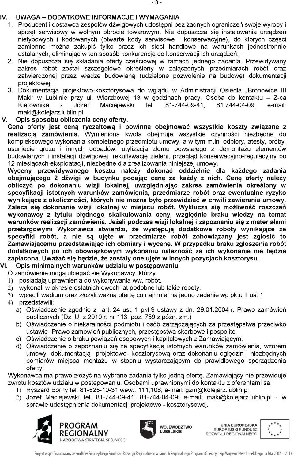 jednostronnie ustalanych, eliminując w ten sposób konkurencję do konserwacji ich urządzeń, 2. Nie dopuszcza się składania oferty częściowej w ramach jednego zadania.