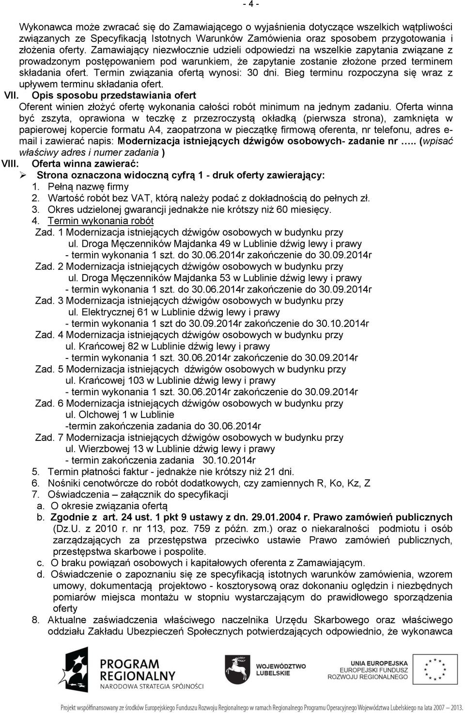 Termin związania ofertą wynosi: 30 dni. Bieg terminu rozpoczyna się wraz z upływem terminu składania ofert. VII.