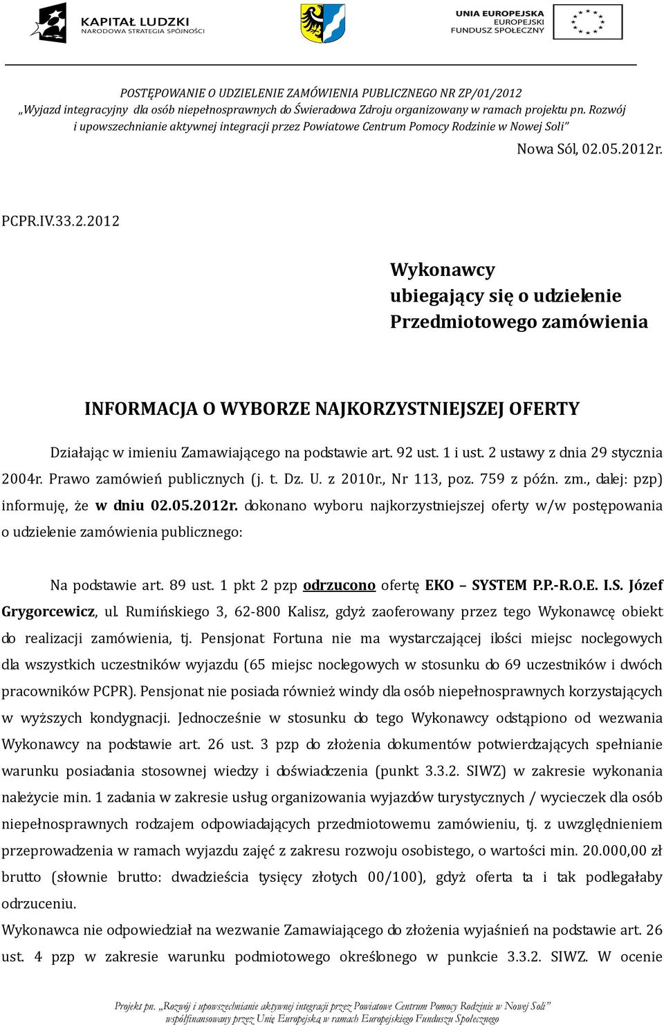 dokonano wyboru najkorzystniejszej oferty w/w postępowania o udzielenie zamówienia publicznego: Na podstawie art. 89 ust. 1 pkt 2 odrzucono ofertę EKO SYSTEM P.P.-R.O.E. I.S. Józef Grygorcewicz, ul.