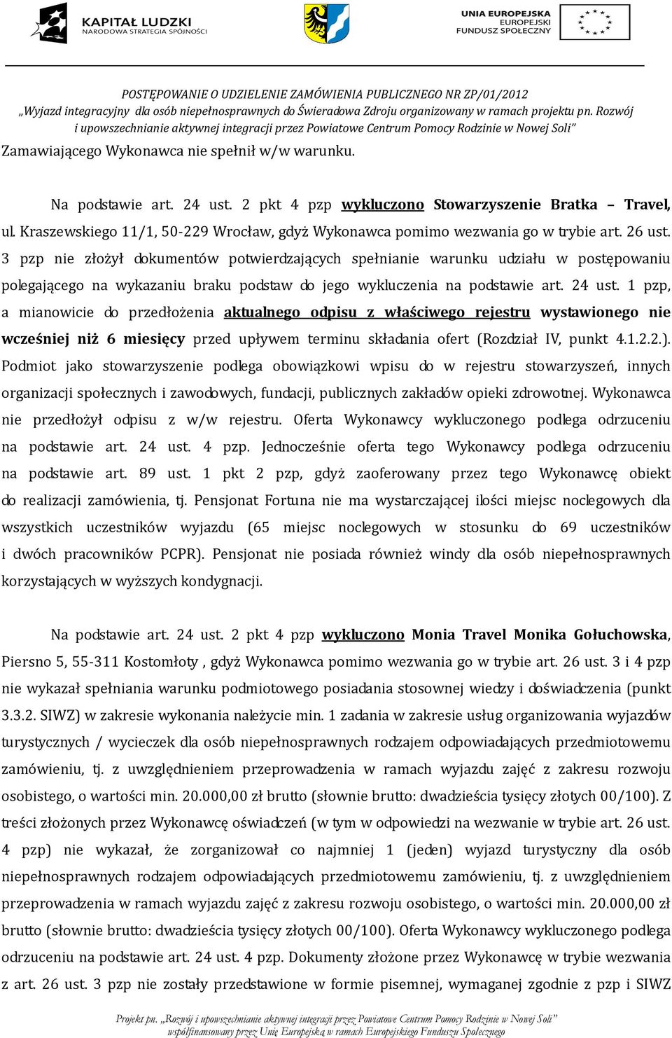 3 nie złożył dokumentów potwierdzających spełnianie warunku udziału w postępowaniu polegającego na wykazaniu braku podstaw do jego wykluczenia na podstawie art. 24 ust.