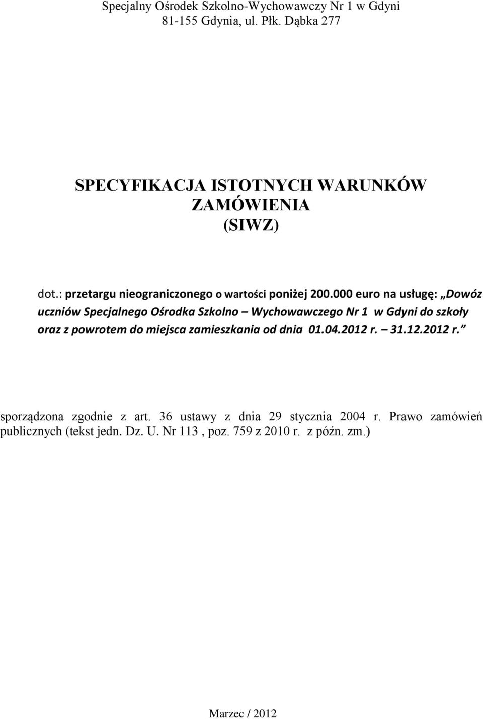 000 euro na usługę: Dowóz uczniów Specjalnego Ośrodka Szkolno Wychowawczego Nr 1 w Gdyni do szkoły oraz z powrotem do miejsca