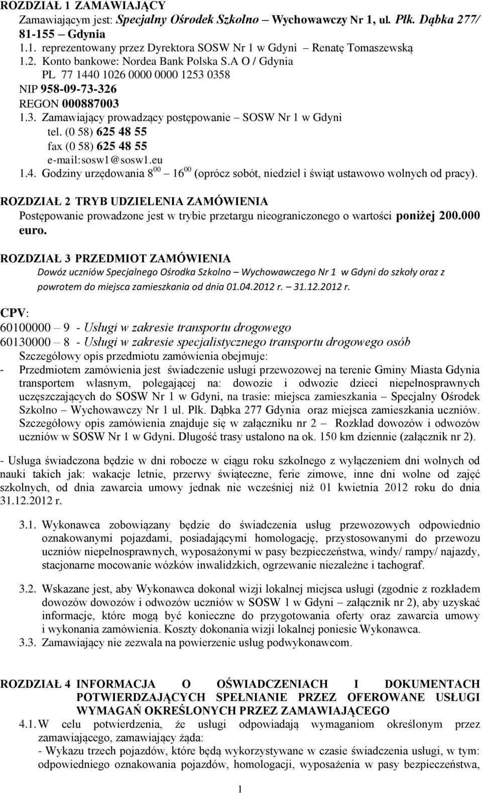 (0 58) 625 48 55 fax (0 58) 625 48 55 e-mail:sosw1@sosw1.eu 1.4. Godziny urzędowania 8 00 16 00 (oprócz sobót, niedziel i świąt ustawowo wolnych od pracy).