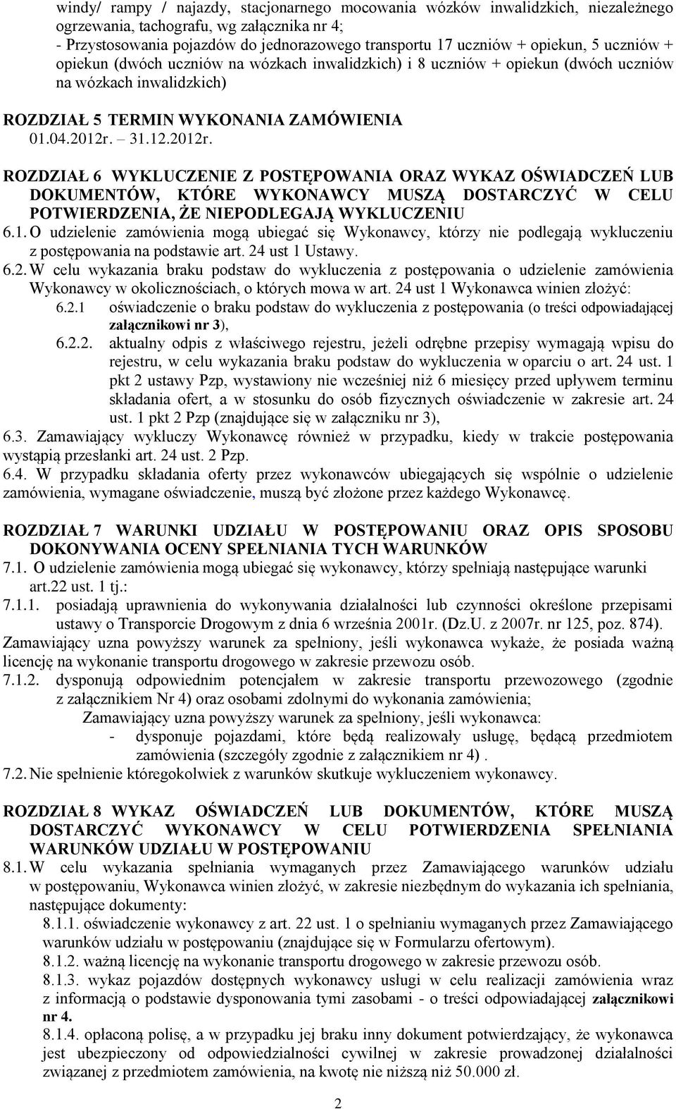 31.12.2012r. ROZDZIAŁ 6 WYKLUCZENIE Z POSTĘPOWANIA ORAZ WYKAZ OŚWIADCZEŃ LUB DOKUMENTÓW, KTÓRE WYKONAWCY MUSZĄ DOSTARCZYĆ W CELU POTWIERDZENIA, ŻE NIEPODLEGAJĄ WYKLUCZENIU 6.1. O udzielenie zamówienia mogą ubiegać się Wykonawcy, którzy nie podlegają wykluczeniu z postępowania na podstawie art.