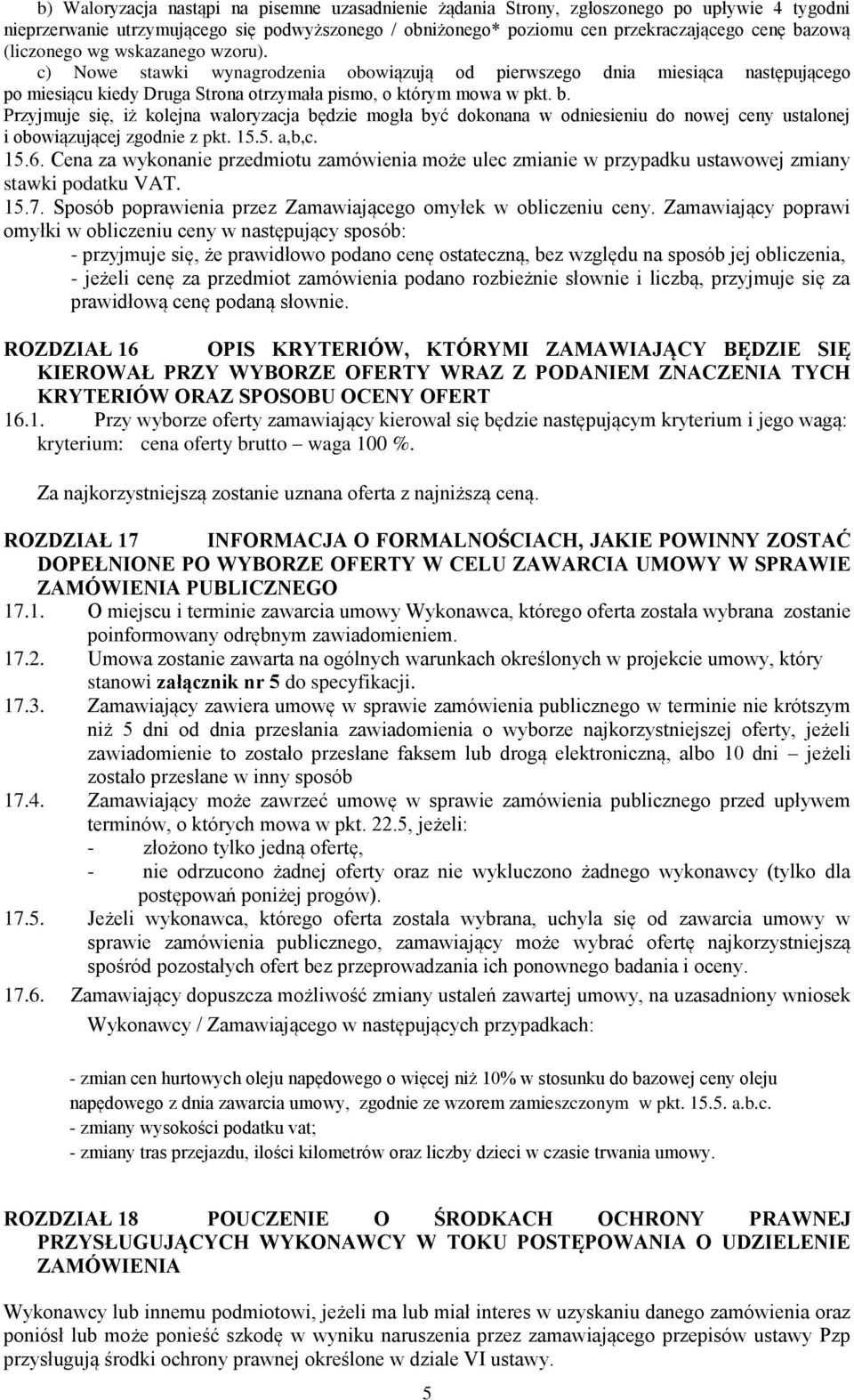 Przyjmuje się, iż kolejna waloryzacja będzie mogła być dokonana w odniesieniu do nowej ceny ustalonej i obowiązującej zgodnie z pkt. 15.5. a,b,c. 15.6.