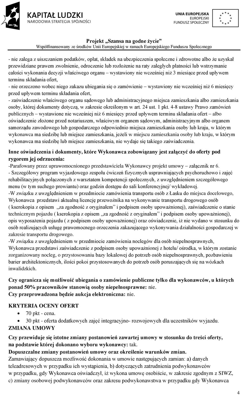 wystawiony nie wcześniej niż 6 miesięcy przed upływem terminu składania ofert, - zaświadczenie właściwego organu sądowego lub administracyjnego miejsca zamieszkania albo zamieszkania osoby, której