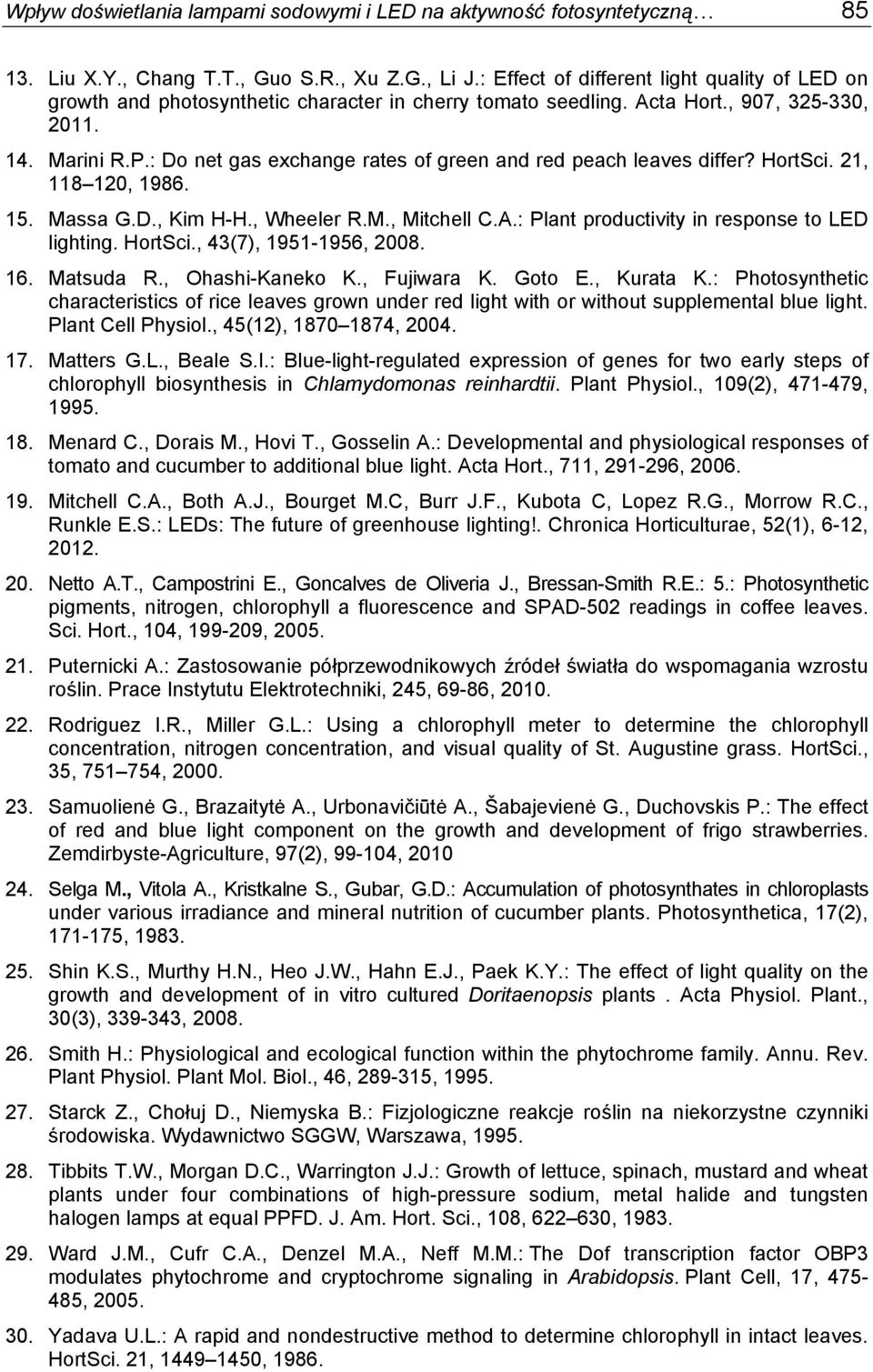 : Do net gas exchange rates of green and red peach leaves differ? HortSci. 21, 118 120, 1986. 15. Massa G.D., Kim H-H., Wheeler R.M., Mitchell C.A.: Plant productivity in response to LED lighting.