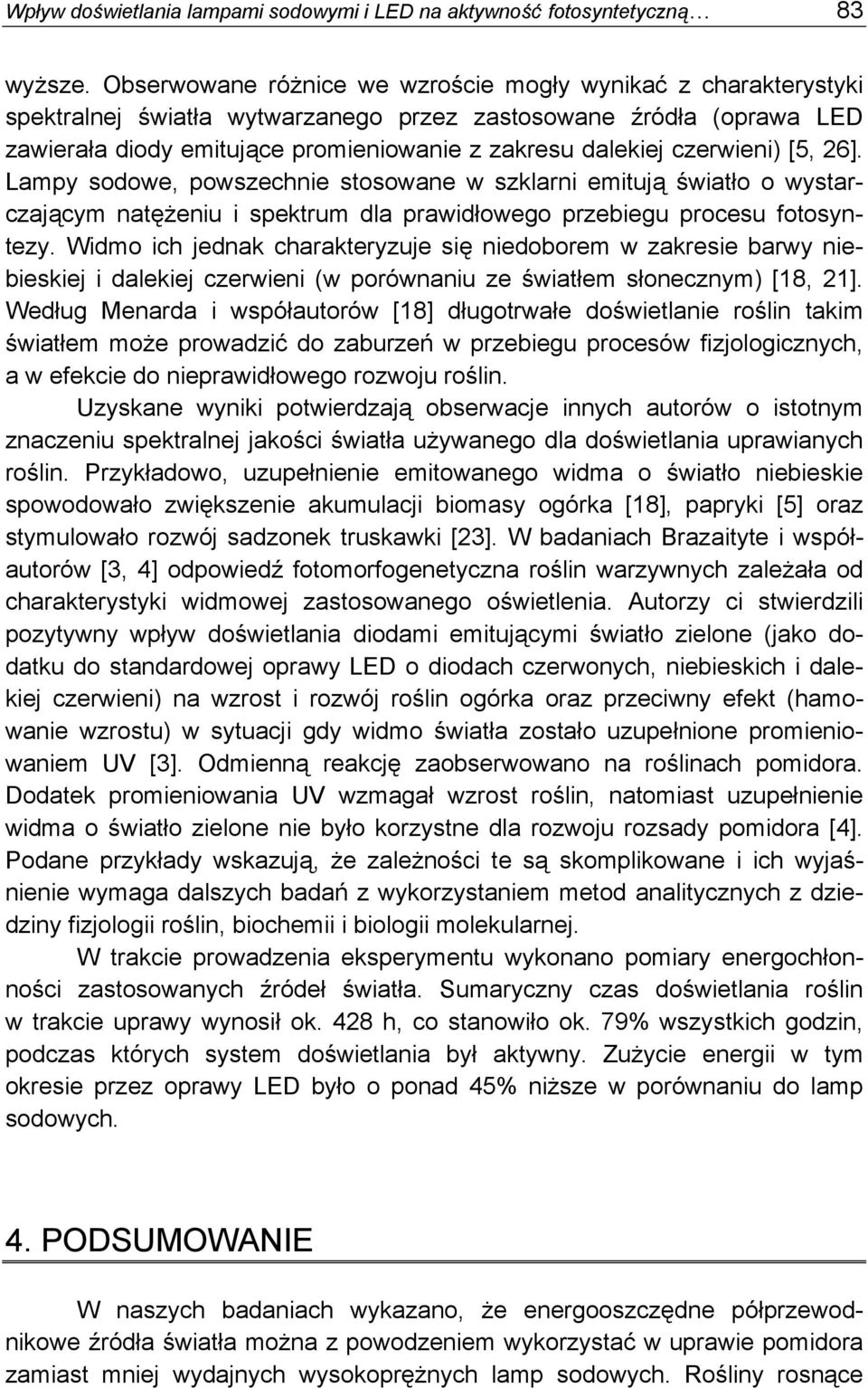 czerwieni) [5, 26]. Lampy sodowe, powszechnie stosowane w szklarni emitują światło o wystarczającym natężeniu i spektrum dla prawidłowego przebiegu procesu fotosyntezy.