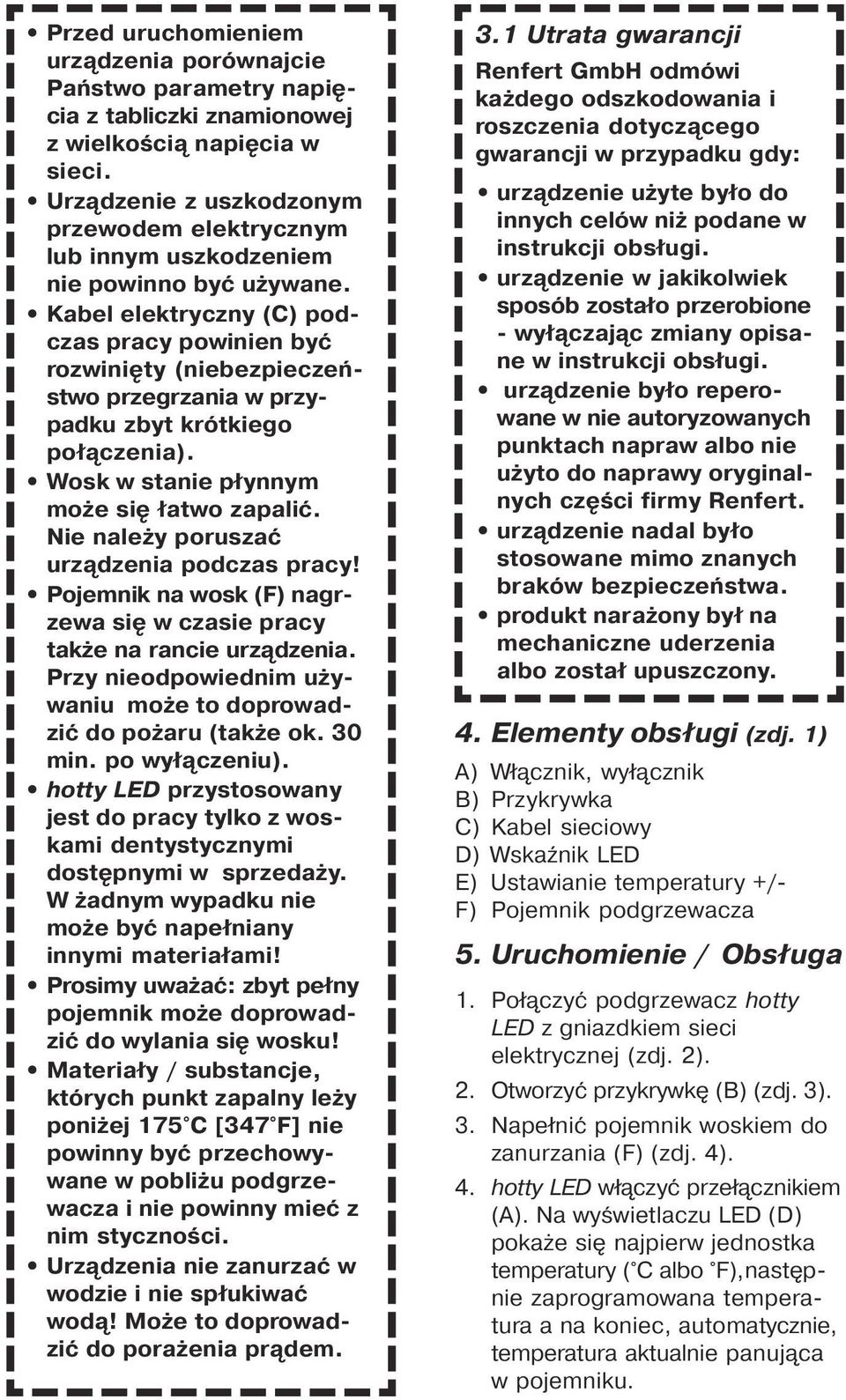 Kabel elektryczny (C) podczas pracy powinien być rozwinięty (niebezpieczeństwo przegrzania w przypadku zbyt krótkiego połączenia). Wosk w stanie płynnym może się łatwo zapalić.