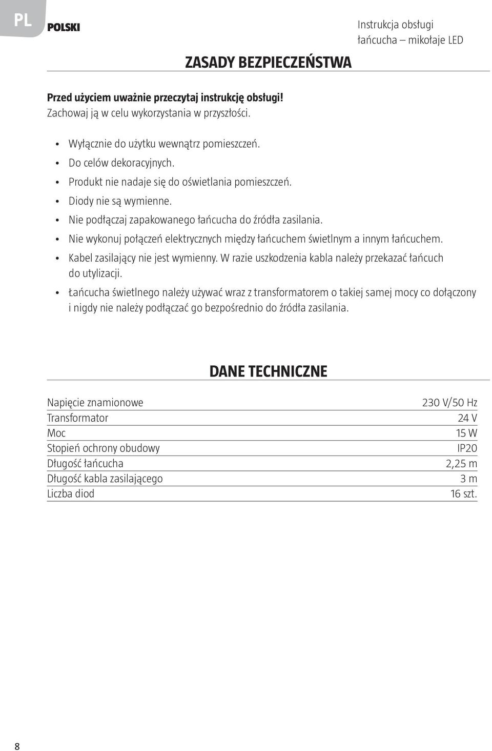 Nie wykonuj połączeń elektrycznych między łańcuchem świetlnym a innym łańcuchem. Kabel zasilający nie jest wymienny. W razie uszkodzenia kabla należy przekazać łańcuch do utylizacji.