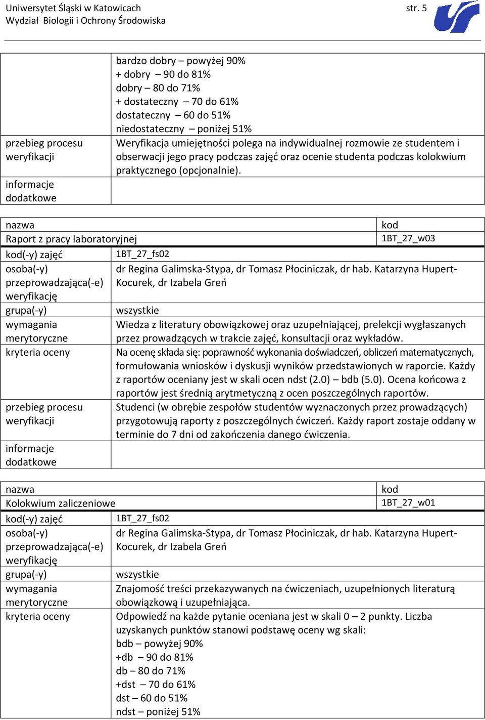 rozmowie ze studentem i obserwacji jego pracy podczas oraz ocenie podczas kolokwium praktycznego (opcjonalnie).