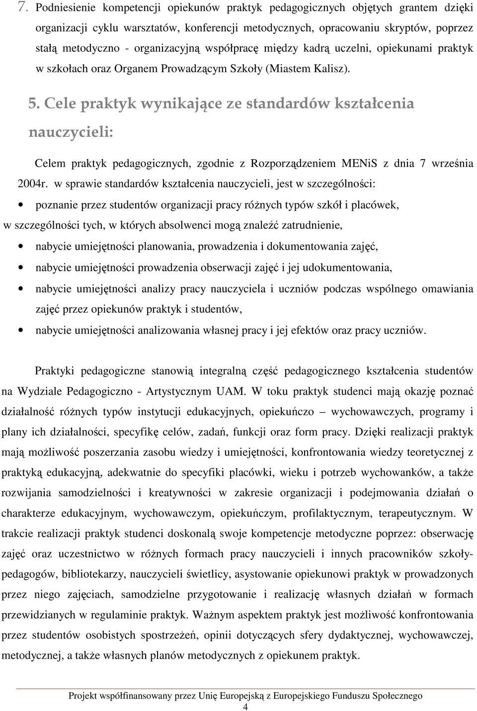 Cele praktyk wynikające ze standardów kształcenia nauczycieli: Celem praktyk pedagogicznych, zgodnie z Rozporządzeniem MENiS z dnia 7 września 2004r.