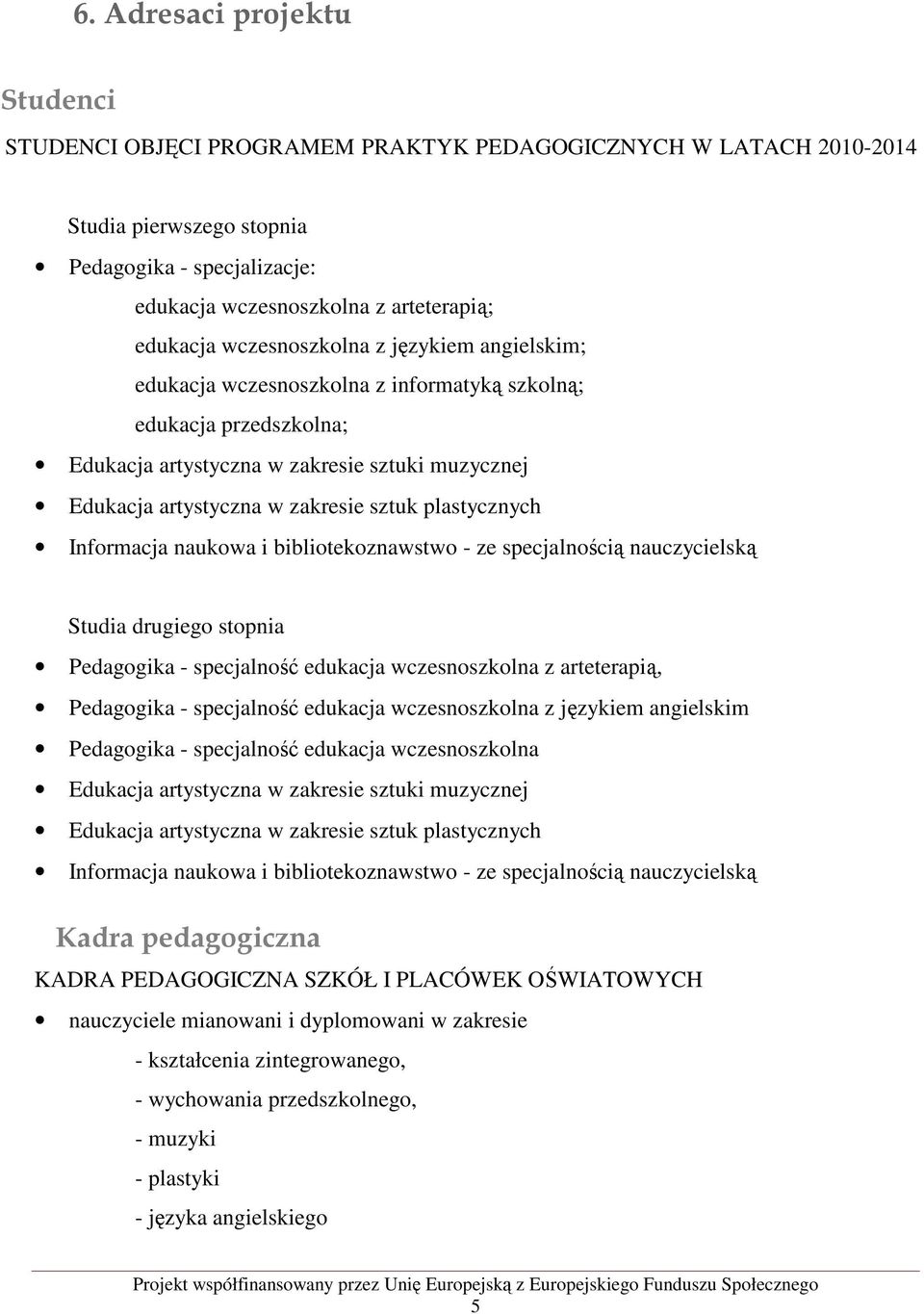 plastycznych Informacja naukowa i bibliotekoznawstwo - ze specjalnością nauczycielską Studia drugiego stopnia Pedagogika - specjalność edukacja wczesnoszkolna z arteterapią, Pedagogika - specjalność