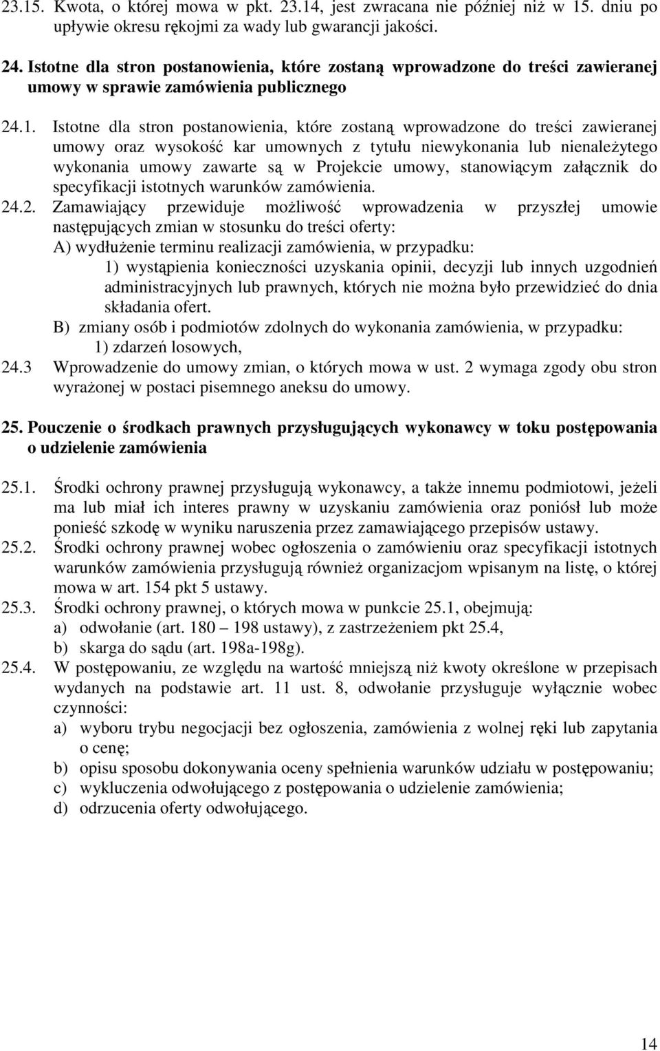 Istotne dla stron postanowienia, które zostaną wprowadzone do treści zawieranej umowy oraz wysokość kar umownych z tytułu niewykonania lub nienaleŝytego wykonania umowy zawarte są w Projekcie umowy,