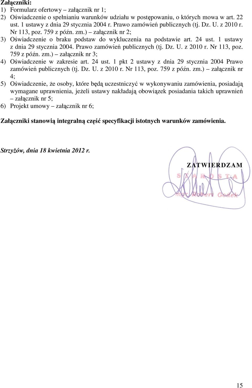 1 ustawy z dnia 29 stycznia 2004. Prawo zamówień publicznych (tj. Dz. U. z 2010 r. Nr 113, poz. 759 z późn. zm.) załącznik nr 3; 4) Oświadczenie w zakresie art. 24 ust.