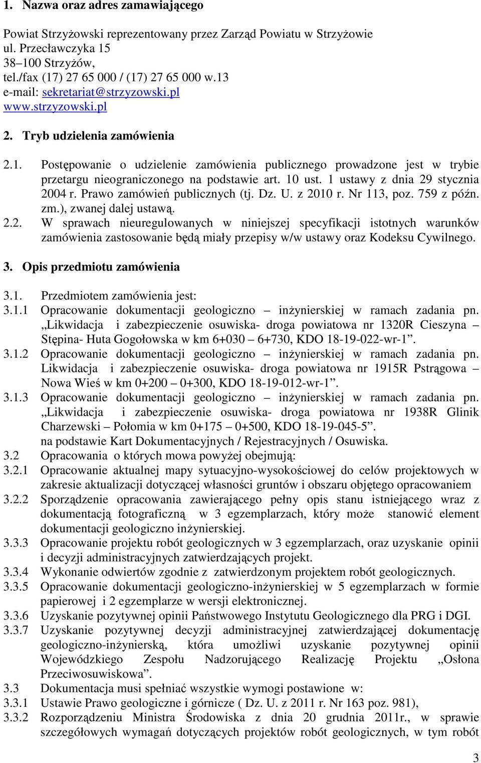 10 ust. 1 ustawy z dnia 29 stycznia 2004 r. Prawo zamówień publicznych (tj. Dz. U. z 2010 r. Nr 113, poz. 759 z późn. zm.), zwanej dalej ustawą. 2.2. W sprawach nieuregulowanych w niniejszej specyfikacji istotnych warunków zamówienia zastosowanie będą miały przepisy w/w ustawy oraz Kodeksu Cywilnego.