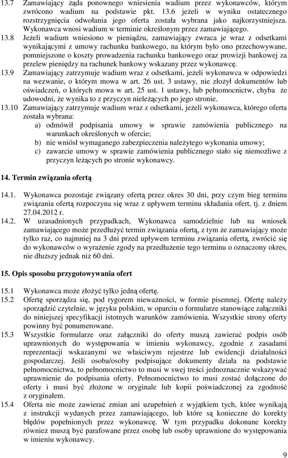 8 JeŜeli wadium wniesiono w pieniądzu, zamawiający zwraca je wraz z odsetkami wynikającymi z umowy rachunku bankowego, na którym było ono przechowywane, pomniejszone o koszty prowadzenia rachunku