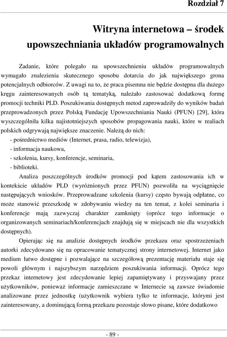 Z uwagi na to, Ŝe praca pisemna nie będzie dostępna dla duŝego kręgu zainteresowanych osób tą tematyką, naleŝało zastosować dodatkową formę promocji techniki PLD.