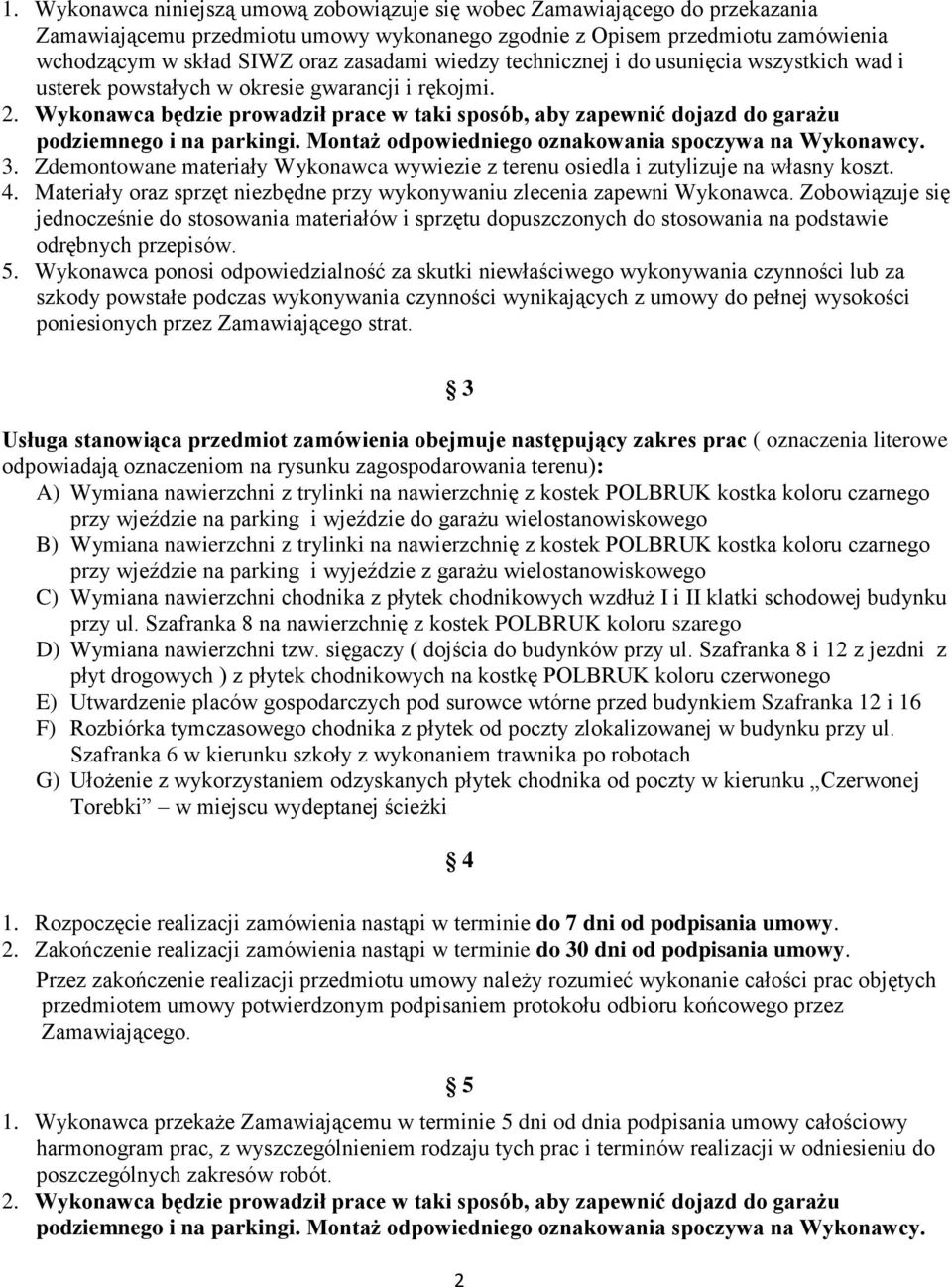 Wykonawca będzie prowadził prace w taki sposób, aby zapewnić dojazd do garażu podziemnego i na parkingi. Montaż odpowiedniego oznakowania spoczywa na Wykonawcy. 3.