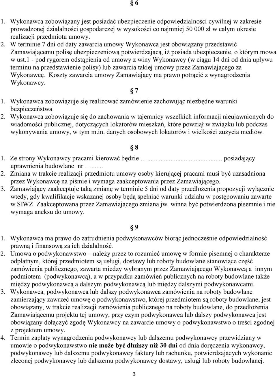 1 - pod rygorem odstąpienia od umowy z winy Wykonawcy (w ciągu 14 dni od dnia upływu terminu na przedstawienie polisy) lub zawarcia takiej umowy przez Zamawiającego za Wykonawcę.