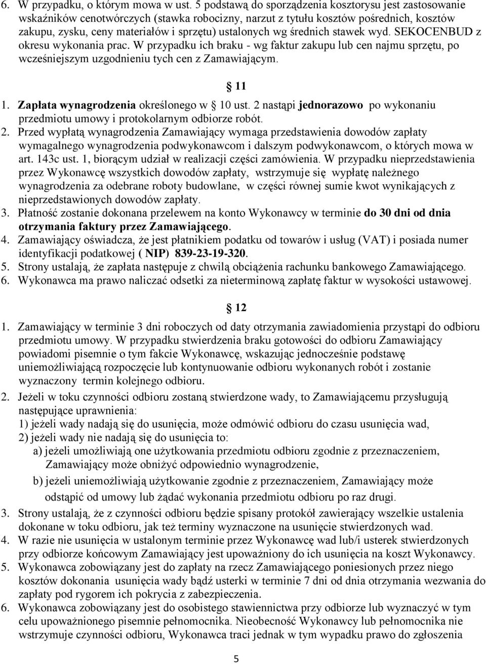 średnich stawek wyd. SEKOCENBUD z okresu wykonania prac. W przypadku ich braku - wg faktur zakupu lub cen najmu sprzętu, po wcześniejszym uzgodnieniu tych cen z Zamawiającym. 11 1.