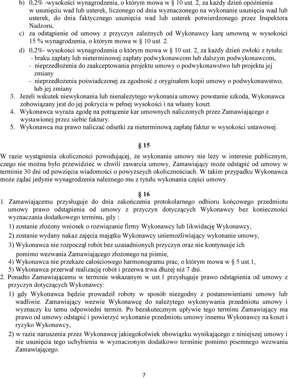 Inspektora Nadzoru, c) za odstąpienie od umowy z przyczyn zależnych od Wykonawcy karę umowną w wysokości 15 % wynagrodzenia, o którym mowa w 10 ust. 2.