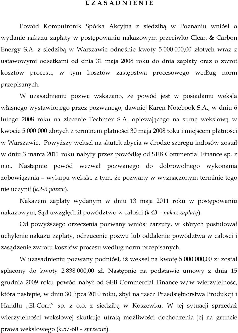 kwoty 5 000 000,00 złotych wraz z ustawowymi odsetkami od dnia 31 maja 2008 roku do dnia zapłaty oraz o zwrot kosztów procesu, w tym kosztów zastępstwa procesowego według norm przepisanych.