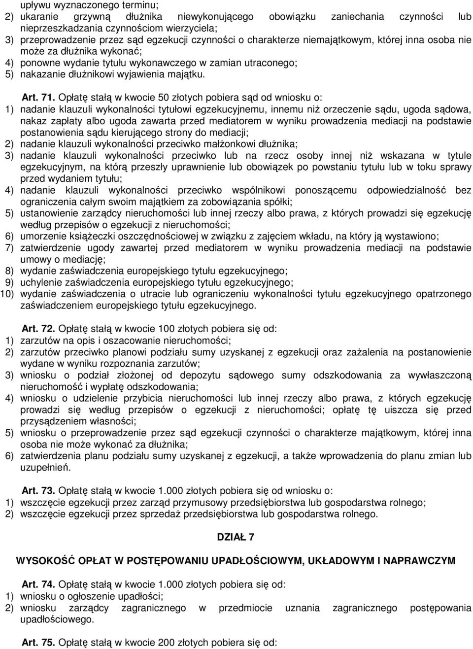 Opłatę stałą w kwocie 50 złotych pobiera sąd od wniosku o: 1) nadanie klauzuli wykonalności tytułowi egzekucyjnemu, innemu niż orzeczenie sądu, ugoda sądowa, nakaz zapłaty albo ugoda zawarta przed