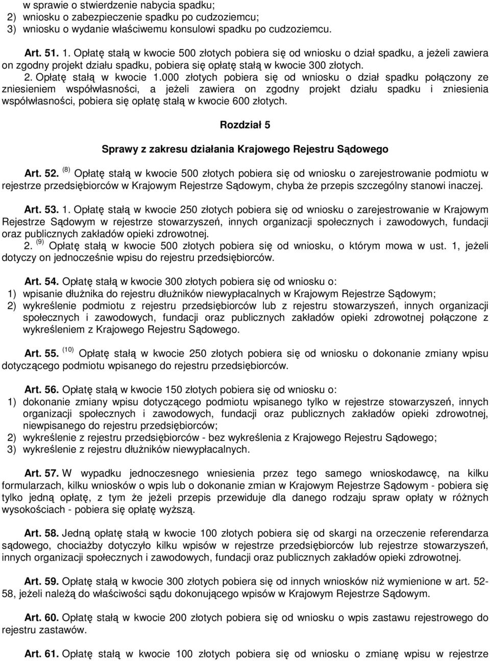 000 złotych pobiera się od wniosku o dział spadku połączony ze zniesieniem współwłasności, a jeżeli zawiera on zgodny projekt działu spadku i zniesienia współwłasności, pobiera się opłatę stałą w