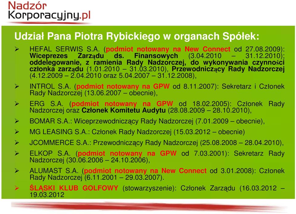 A. (podmiot notowany na GPW od 8.11.2007): Sekretarz i Członek Rady Nadzorczej (13.06.2007 obecnie), ERG S.A. (podmiot notowany na GPW od 18.02.