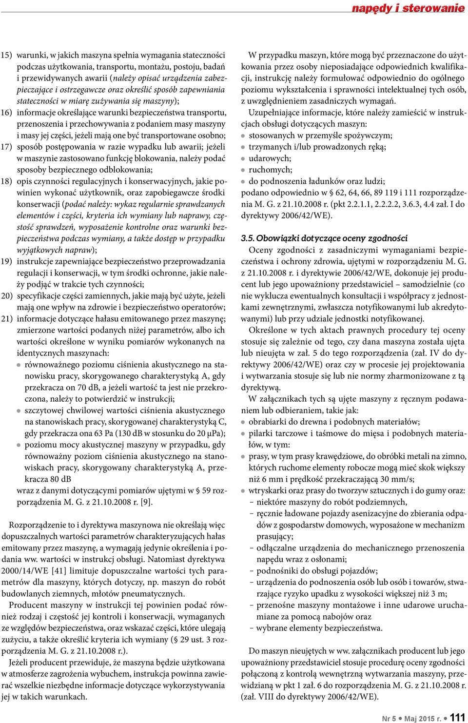 masy jej części, jeżeli mają one być transportowane osobno; 17) sposób postępowania w razie wypadku lub awarii; jeżeli w maszynie zastosowano funkcję blokowania, należy podać sposoby bezpiecznego