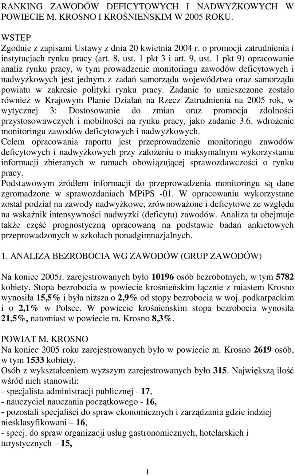 1 pkt 9) opracowanie analiz rynku pracy, w tym prowadzenie monitoringu zawodów deficytowych i nadwyŝkowych jest jednym z zadań samorządu województwa oraz samorządu powiatu w zakresie polityki rynku