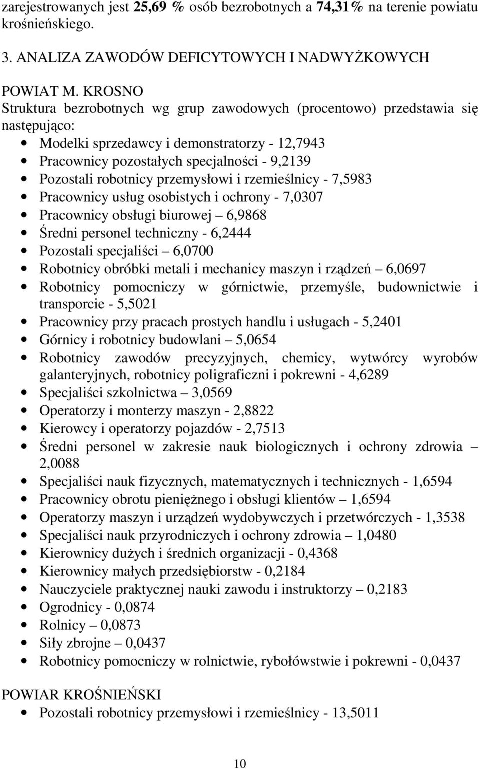 robotnicy przemysłowi i rzemieślnicy - 7,5983 Pracownicy usług osobistych i ochrony - 7,0307 Pracownicy obsługi biurowej 6,9868 Średni personel techniczny - 6,2444 Pozostali specjaliści 6,0700