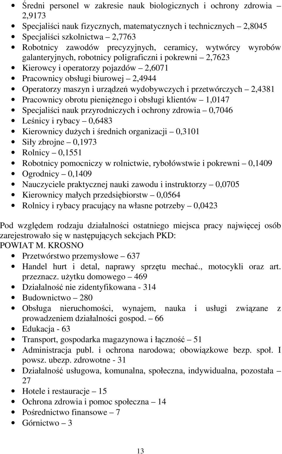 i przetwórczych 2,4381 Pracownicy obrotu pienięŝnego i obsługi klientów 1,0147 Specjaliści nauk przyrodniczych i ochrony zdrowia 0,7046 Leśnicy i rybacy 0,6483 Kierownicy duŝych i średnich