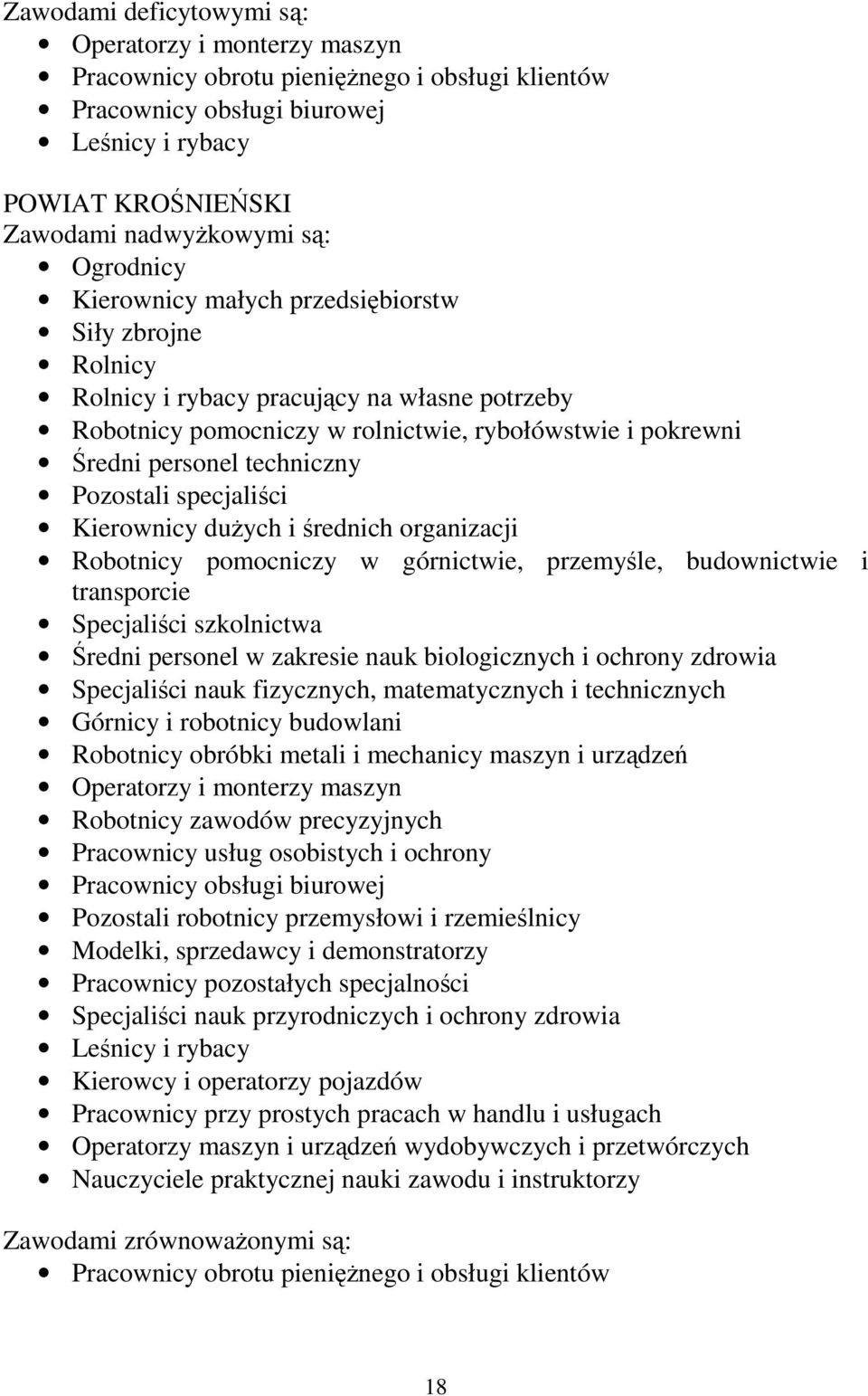 Pozostali specjaliści Kierownicy duŝych i średnich organizacji Robotnicy pomocniczy w górnictwie, przemyśle, budownictwie i transporcie Specjaliści szkolnictwa Średni personel w zakresie nauk