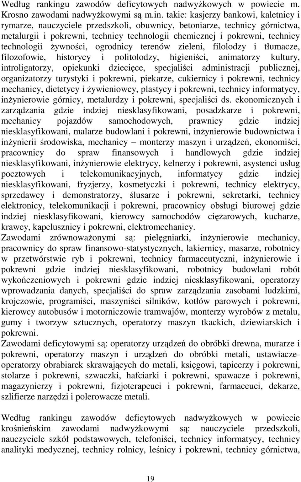 takie: kasjerzy bankowi, kaletnicy i rymarze, nauczyciele przedszkoli, obuwnicy, betoniarze, technicy górnictwa, metalurgii i pokrewni, technicy technologii chemicznej i pokrewni, technicy