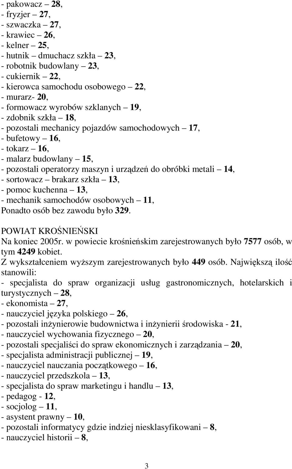 obróbki metali 14, - sortowacz brakarz szkła 13, - pomoc kuchenna 13, - mechanik samochodów osobowych 11, Ponadto osób bez zawodu było 329. POWIAT KROŚNIEŃSKI Na koniec 2005r.